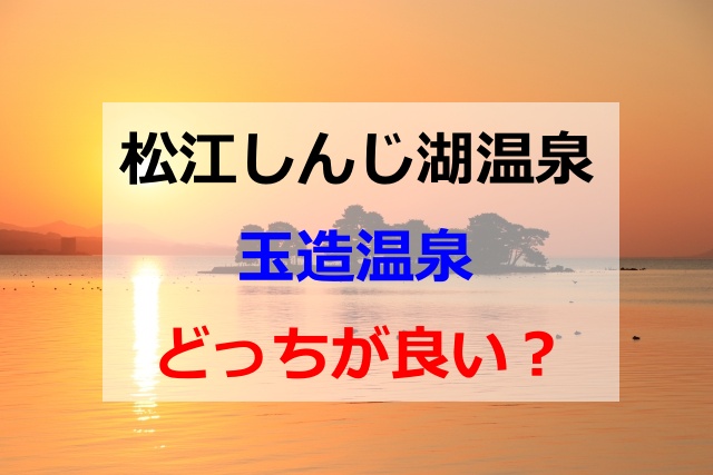 松江しんじ湖温泉と玉造温泉どっちが良い？ホテルや観光の違いを徹底比較