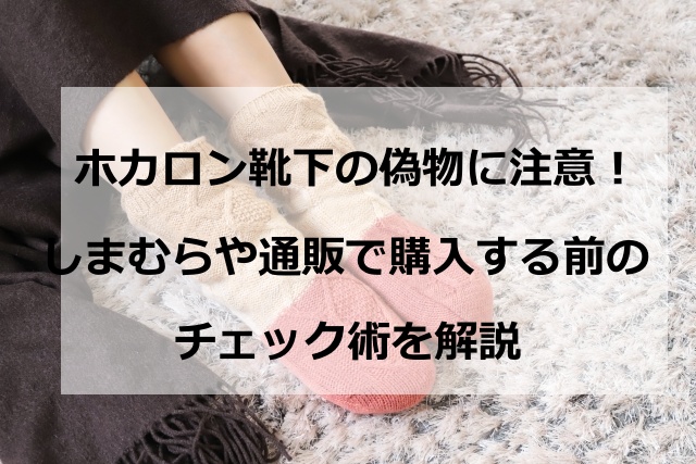 ホカロン靴下の偽物に注意！しまむらや通販で購入する前のチェック術を解説