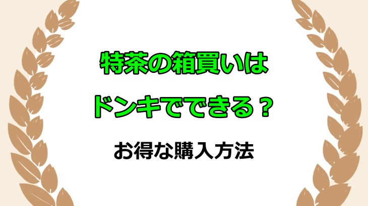 特茶の箱買いはドンキでできる？スーパーよりも安い値段で購入できるか調査